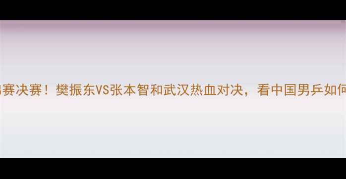 图片 🏆国乒出征亚锦赛决赛！樊振东VS张本智和武汉热血对决，看中国男乒如何捍卫荣耀！🎉2