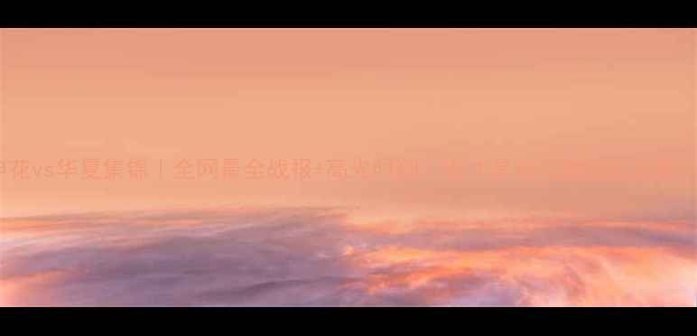 图片 🏆申花vs华夏集锦｜全网最全战报+高光时刻！谁才是长三角德比王者？🔥2