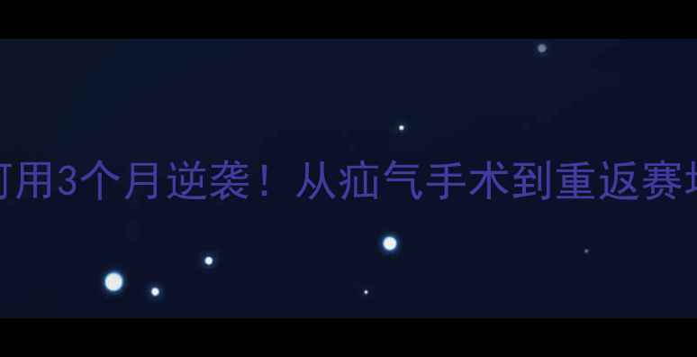 图片 🏆真实经历职业球员如何用3个月逆袭！从疝气手术到重返赛场全记录（附康复指南）