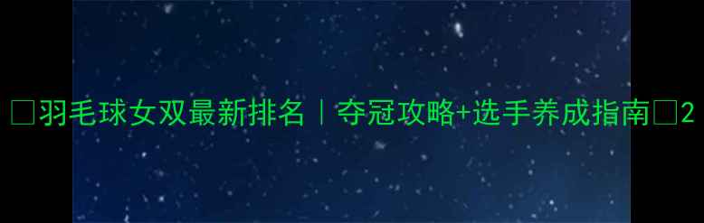 图片 🏆羽毛球女双最新排名｜夺冠攻略+选手养成指南💪2