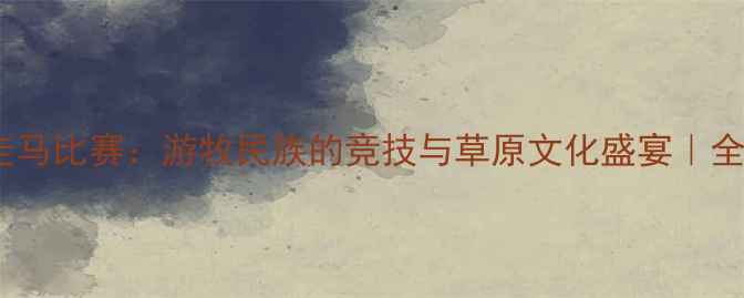 图片 🏇哈萨克族走马比赛：游牧民族的竞技与草原文化盛宴｜全网最全攻略2