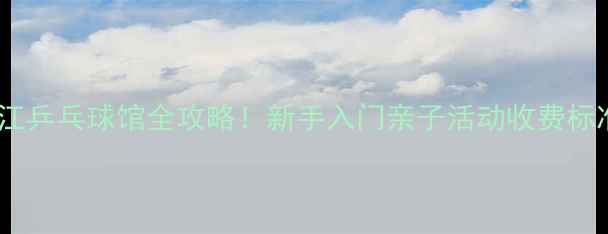 图片 🏓上海松江乒乓球馆全攻略！新手入门亲子活动收费标准大公开2