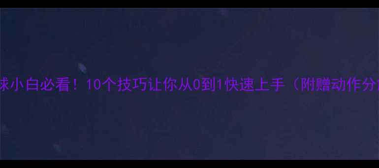 图片 🏓乒乓球小白必看！10个技巧让你从0到1快速上手（附赠动作分解图）1