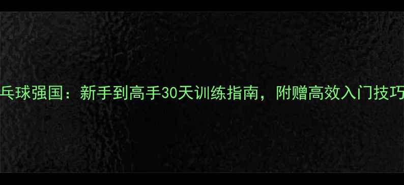 图片 🏓乒乓球强国：新手到高手30天训练指南，附赠高效入门技巧！🏓