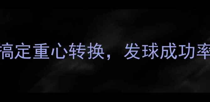 图片 🏓乒乓球抛球技巧：3步搞定重心转换，发球成功率翻倍！附动作分解图解1
