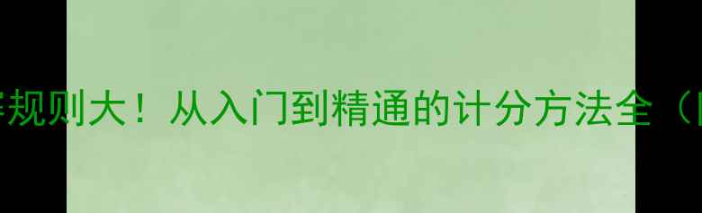 图片 🏓乒乓球比赛规则大！从入门到精通的计分方法全（附入门技巧）