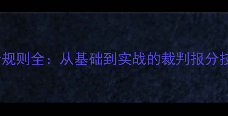 图片 🏓乒乓球比赛计分规则全：从基础到实战的裁判报分技巧（附图解）🏓1