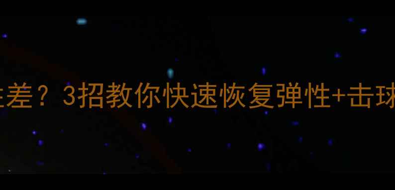 图片 🏓乒乓球胶皮弹性差？3招教你快速恢复弹性+击球手感翻倍攻略🌟1