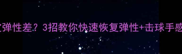 图片 🏓乒乓球胶皮弹性差？3招教你快速恢复弹性+击球手感翻倍攻略🌟2