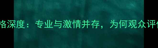 图片 🏓刘伟解说风格深度：专业与激情并存，为何观众评价两极分化？2