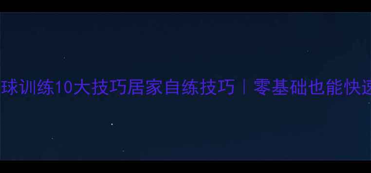 图片 🏓单人乒乓球训练10大技巧居家自练技巧｜零基础也能快速提升球感1