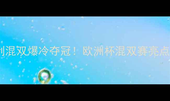 图片 🏓奥地利混双爆冷夺冠！欧洲杯混双赛亮点全🇦🇹1