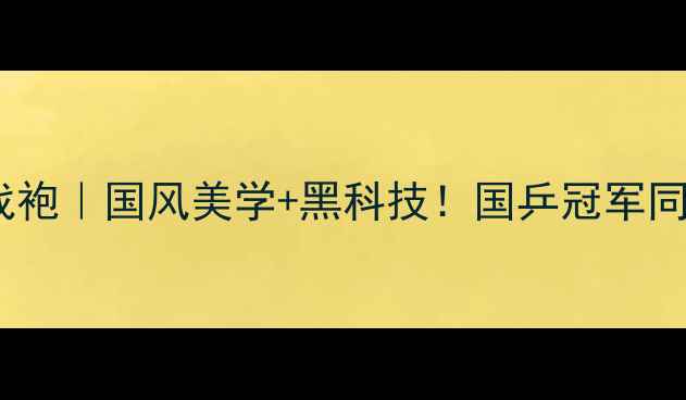 图片 🏓李宁国球战袍｜国风美学+黑科技！国乒冠军同款装备大💥2