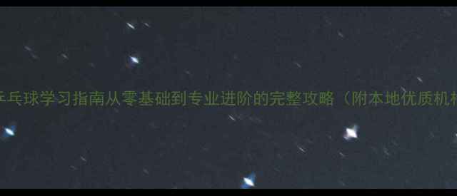 图片 🏓温州乒乓球学习指南从零基础到专业进阶的完整攻略（附本地优质机构推荐）