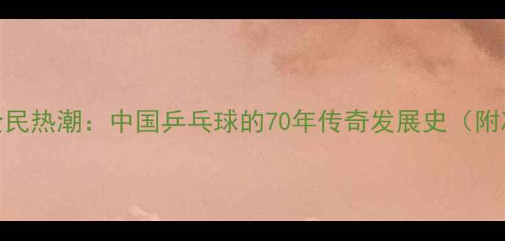 图片 🏓️从国球之光到全民热潮：中国乒乓球的70年传奇发展史（附冷知识+训练秘籍）1
