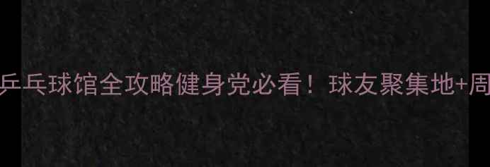 图片 🏓️寿光联通大厦乒乓球馆全攻略健身党必看！球友聚集地+周边美食+交通指南2