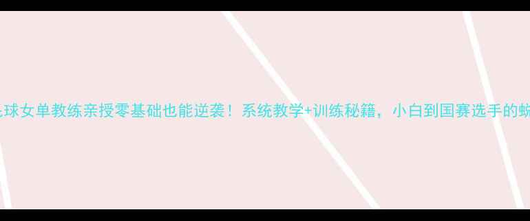 图片 🏸北京羽毛球女单教练亲授零基础也能逆袭！系统教学+训练秘籍，小白到国赛选手的蜕变指南！2