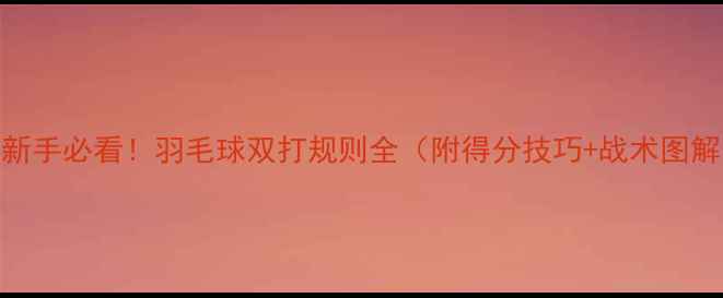 图片 🏸新手必看！羽毛球双打规则全（附得分技巧+战术图解）