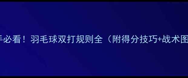 图片 🏸新手必看！羽毛球双打规则全（附得分技巧+战术图解）2