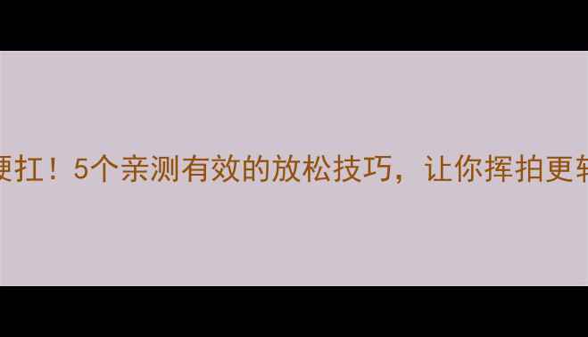 图片 🏸羽毛球身体紧绷别硬扛！5个亲测有效的放松技巧，让你挥拍更轻松💥（附训练计划）