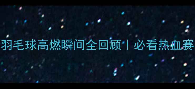 图片 🏸里约奥运会羽毛球高燃瞬间全回顾｜必看热血赛事+观赛攻略2