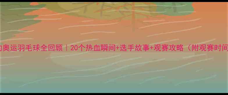 图片 🏸里约奥运羽毛球全回顾｜20个热血瞬间+选手故事+观赛攻略（附观赛时间表）1