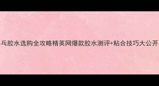 图片 💥乒乓胶水选购全攻略精英网爆款胶水测评+粘合技巧大公开！🏓