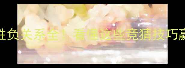 图片 💥赛事胜负关系全！看懂这些竞猜技巧赢麻了🔥