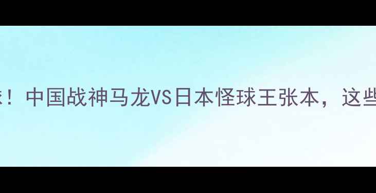 图片 🔥27届世乒赛燃爆全球！中国战神马龙VS日本怪球王张本，这些看点让你不想错过！2