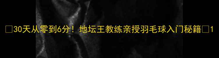 图片 🔥30天从零到6分！地坛王教练亲授羽毛球入门秘籍🔥1