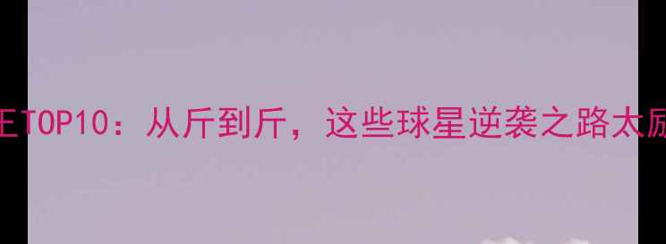 图片 🔥NBA减重王TOP10：从斤到斤，这些球星逆袭之路太励志！💪🏀2