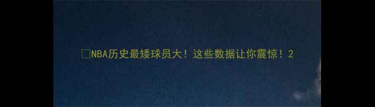 图片 🔥NBA历史最矮球员大！这些数据让你震惊！2