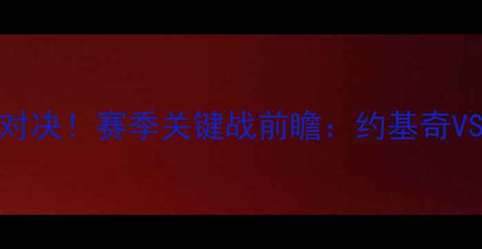 图片 🔥NBA掘金VS骑士巅峰对决！赛季关键战前瞻：约基奇VS欧文谁更胜一筹？🔥1