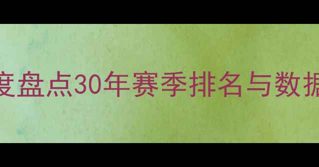图片 🔥NBA球员历年数据全：深度盘点30年赛季排名与数据趋势（附历史TOP10榜单）