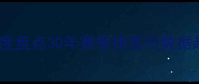 图片 🔥NBA球员历年数据全：深度盘点30年赛季排名与数据趋势（附历史TOP10榜单）2
