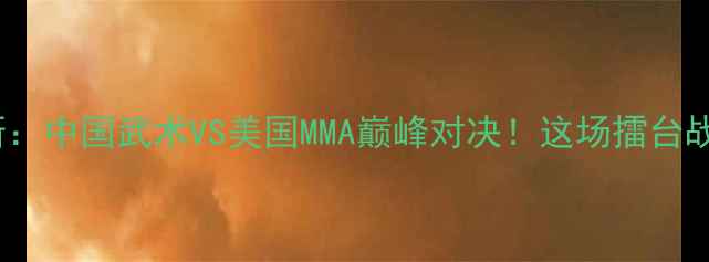图片 🔥一龙VS海耶斯：中国武术VS美国MMA巅峰对决！这场擂台战你押注谁？🔥1