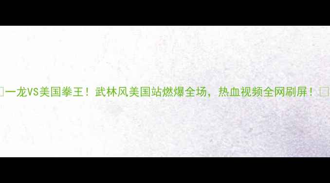 图片 🔥一龙VS美国拳王！武林风美国站燃爆全场，热血视频全网刷屏！🔥2