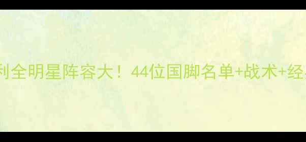 图片 🔥世界杯意大利全明星阵容大！44位国脚名单+战术+经典瞬间回顾🔥2