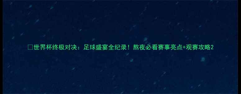 图片 🔥世界杯终极对决：足球盛宴全纪录！熬夜必看赛事亮点+观赛攻略2