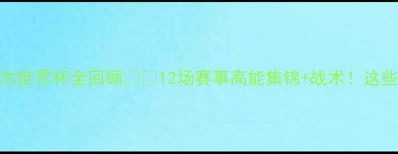图片 🔥中国男足卡塔尔世界杯全回顾⚽️12场赛事高能集锦+战术！这些瞬间燃爆全网！