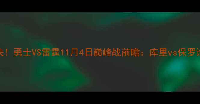 图片 🔥主高能对决！勇士VS雷霆11月4日巅峰战前瞻：库里vs保罗谁更炸场？💥