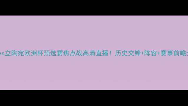 图片 🔥乌克兰vs立陶宛欧洲杯预选赛焦点战高清直播！历史交锋+阵容+赛事前瞻全公开🔥2