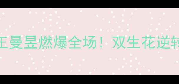 图片 🔥乒乓球女双决赛孙颖莎王曼昱燃爆全场！双生花逆转夺冠全记录+选手深度🏆1