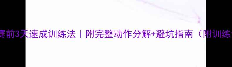 图片 🔥乒乓球赛前3天速成训练法｜附完整动作分解+避坑指南（附训练计划表）1