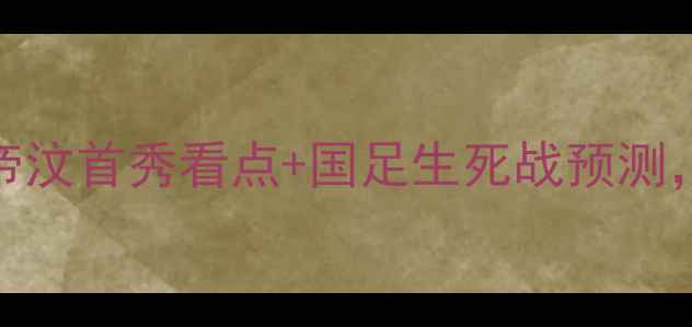图片 🔥亚运男足vs东帝汶：东帝汶首秀看点+国足生死战预测，谁将主宰东南亚之巅？🔥