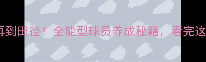 图片 🔥从足球到篮球再到田径！全能型球员养成秘籍，看完这篇我直接跪了！2