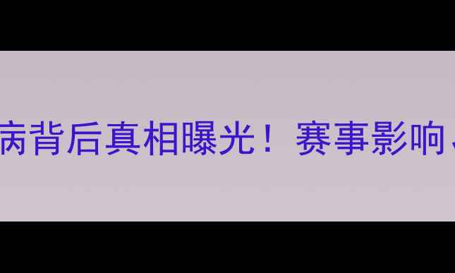 图片 🔥俄罗斯队主力球员集体伤病背后真相曝光！赛事影响、医疗团队与未来策略深度1