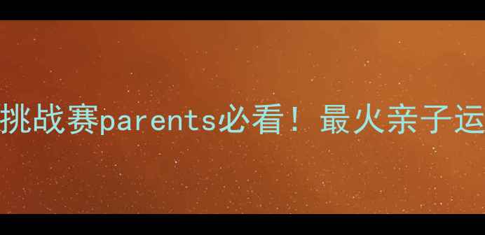 图片 🔥儿童体能挑战赛parents必看！最火亲子运动项目大🔥