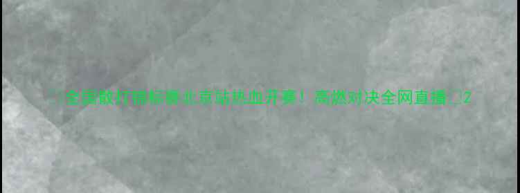 图片 🔥全国散打锦标赛北京站热血开赛！高燃对决全网直播🔥2