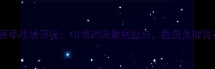 图片 🔥国安VS人和赛季战绩深度：10场对决数据盘点，胜负关键竟在防守漏洞？1
